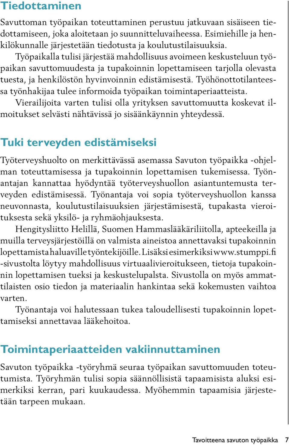 Työpaikalla tulisi järjestää mahdollisuus avoimeen keskusteluun työpaikan savuttomuudesta ja tupakoinnin lopettamiseen tarjolla olevasta tuesta, ja henkilöstön hyvinvoinnin edistämisestä.