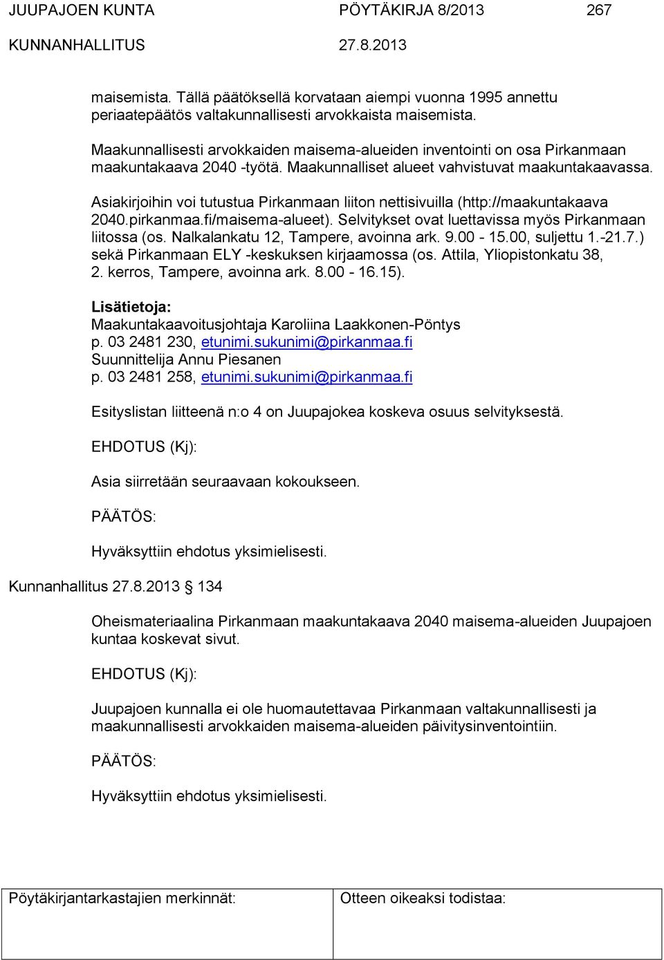 Asiakirjoihin voi tutustua Pirkanmaan liiton nettisivuilla (http://maakuntakaava 2040.pirkanmaa.fi/maisema-alueet). Selvitykset ovat luettavissa myös Pirkanmaan liitossa (os.