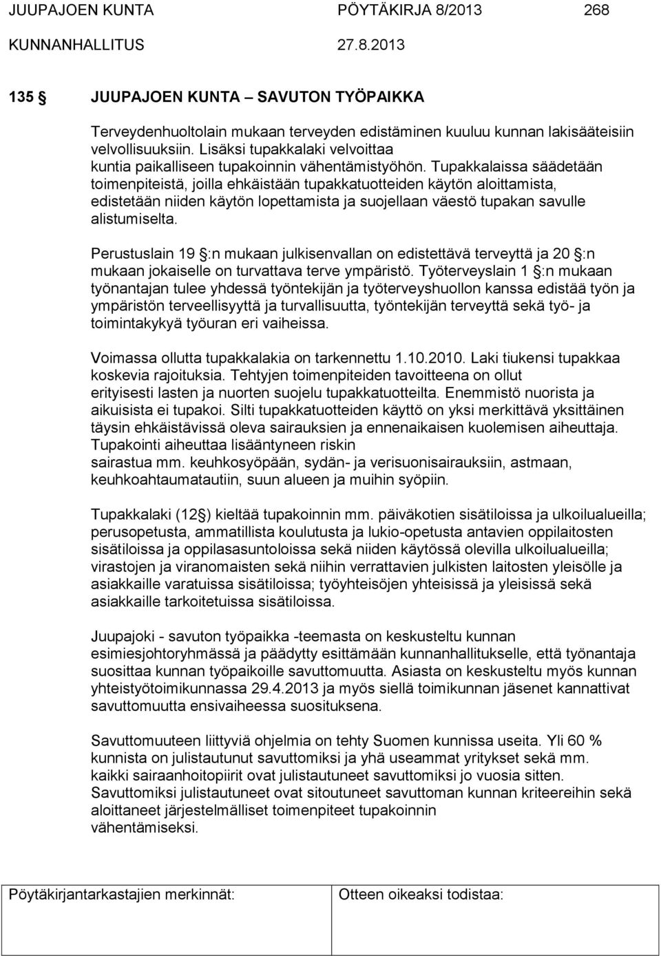 Tupakkalaissa säädetään toimenpiteistä, joilla ehkäistään tupakkatuotteiden käytön aloittamista, edistetään niiden käytön lopettamista ja suojellaan väestö tupakan savulle alistumiselta.