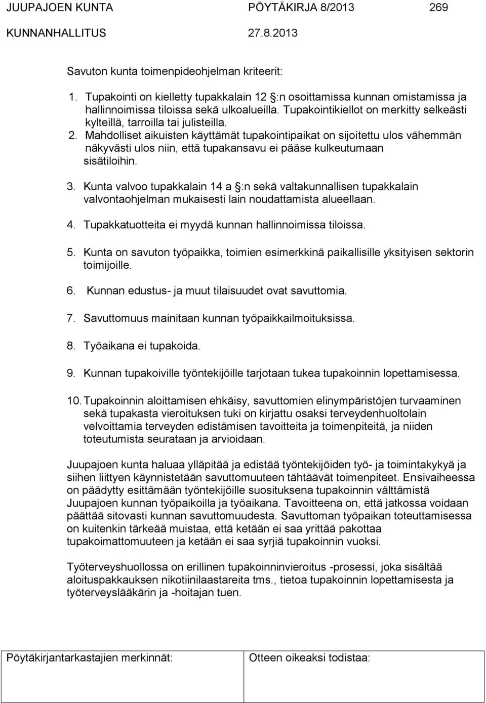 Mahdolliset aikuisten käyttämät tupakointipaikat on sijoitettu ulos vähemmän näkyvästi ulos niin, että tupakansavu ei pääse kulkeutumaan sisätiloihin. 3.