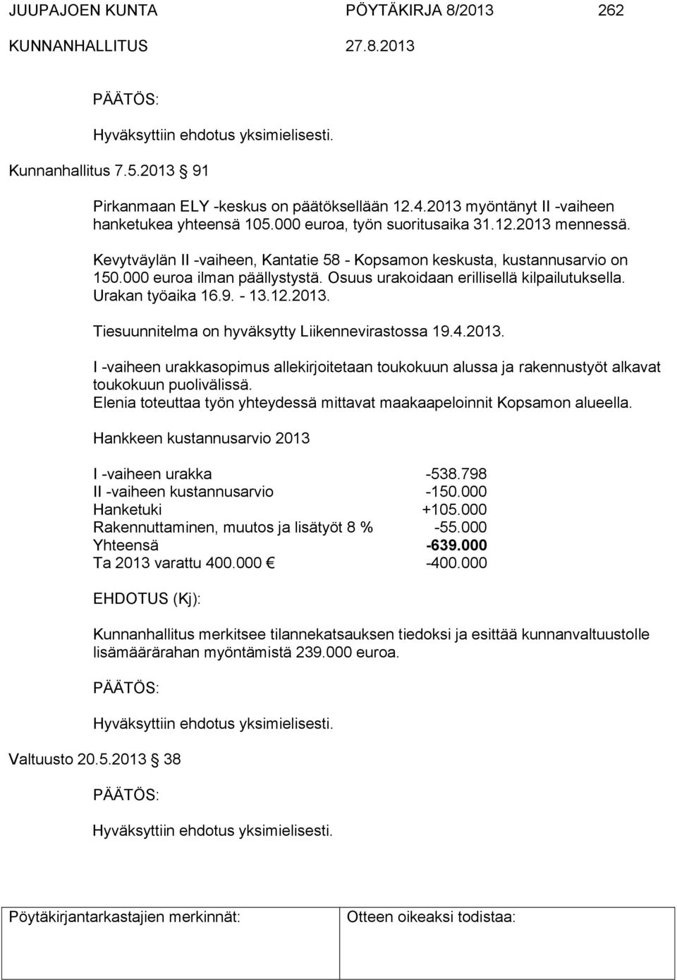 Tiesuunnitelma on hyväksytty Liikennevirastossa 19.4.2013. I -vaiheen urakkasopimus allekirjoitetaan toukokuun alussa ja rakennustyöt alkavat toukokuun puolivälissä.