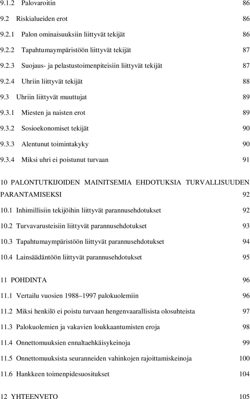 1 Inhimillisiin tekijöihin liittyvät parannusehdotukset 92 10.2 Turvavarusteisiin liittyvät parannusehdotukset 93 10.3 Tapahtumaympäristöön liittyvät parannusehdotukset 94 10.