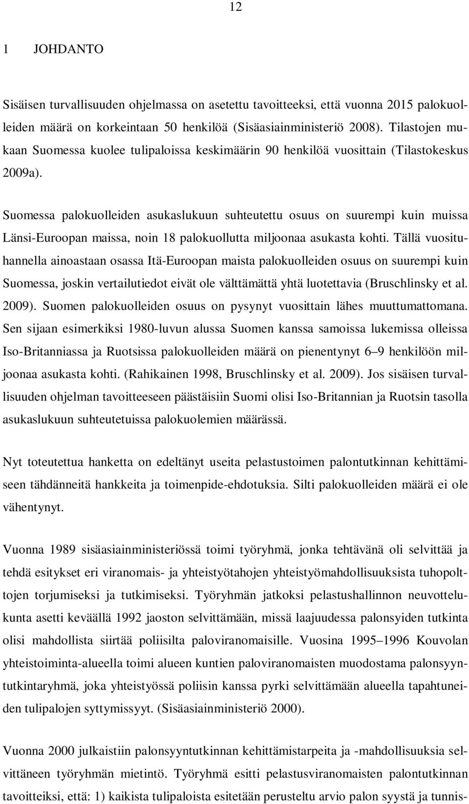 Suomessa palokuolleiden asukaslukuun suhteutettu osuus on suurempi kuin muissa Länsi-Euroopan maissa, noin 18 palokuollutta miljoonaa asukasta kohti.