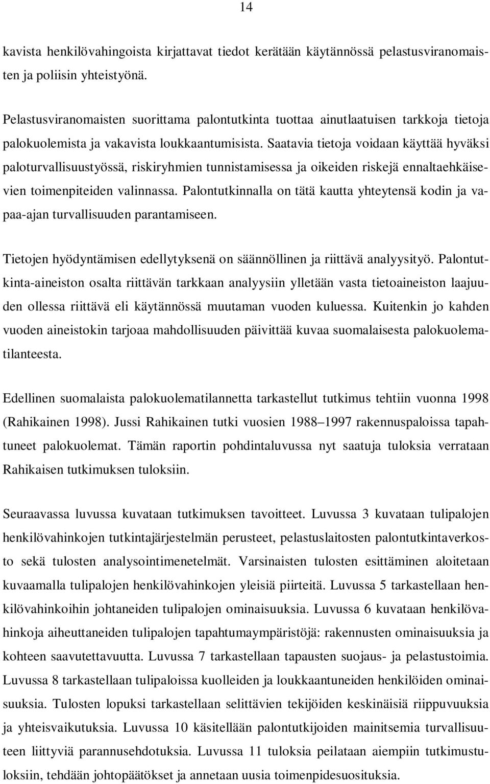 Saatavia tietoja voidaan käyttää hyväksi paloturvallisuustyössä, riskiryhmien tunnistamisessa ja oikeiden riskejä ennaltaehkäisevien toimenpiteiden valinnassa.