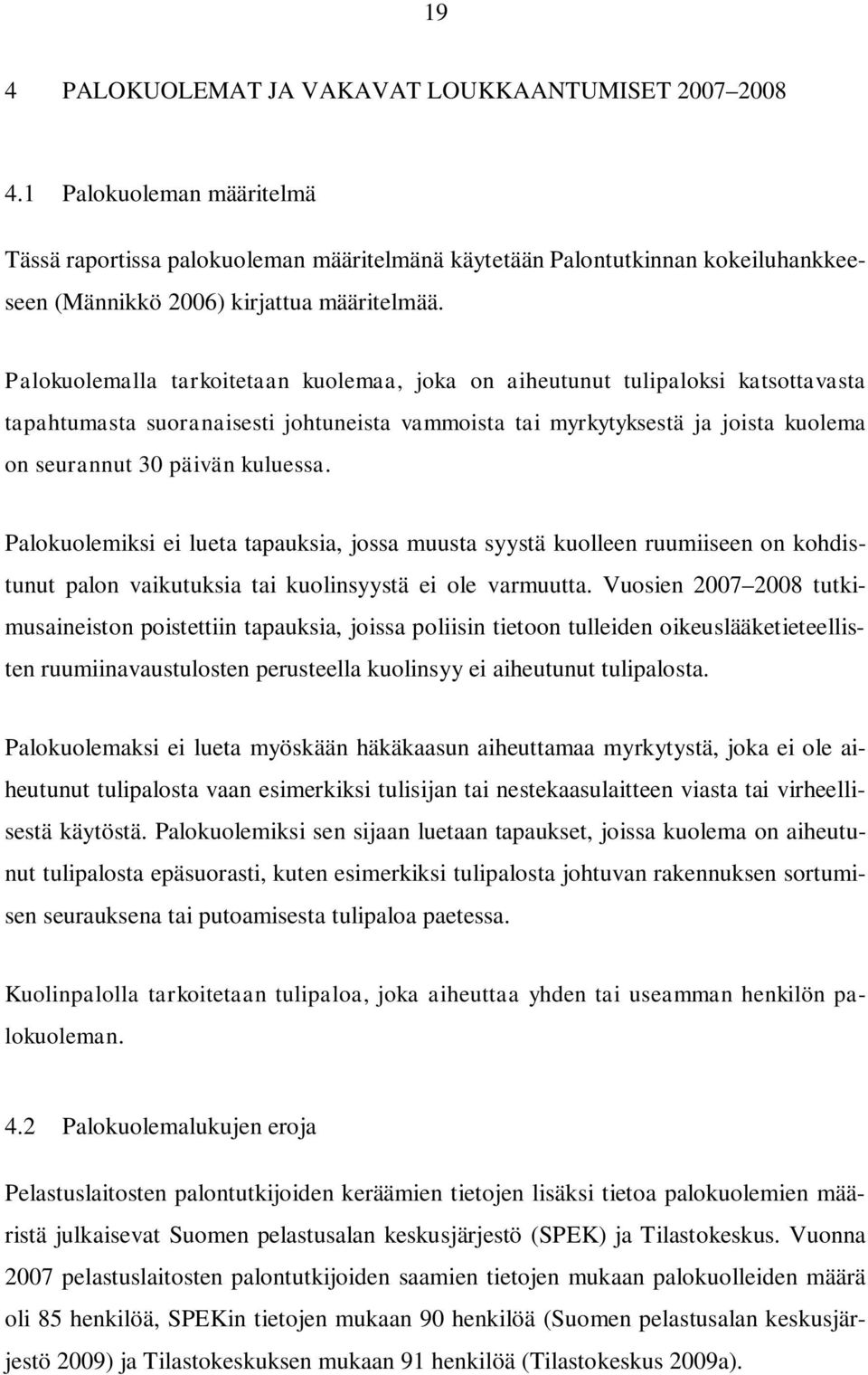 Palokuolemalla tarkoitetaan kuolemaa, joka on aiheutunut tulipaloksi katsottavasta tapahtumasta suoranaisesti johtuneista vammoista tai myrkytyksestä ja joista kuolema on seurannut 30 päivän kuluessa.