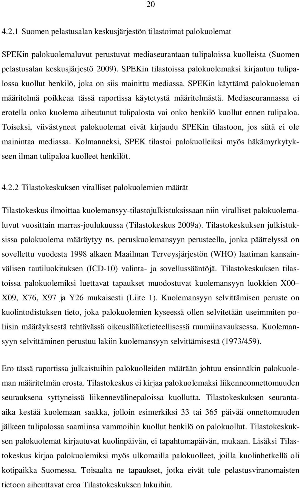 Mediaseurannassa ei erotella onko kuolema aiheutunut tulipalosta vai onko henkilö kuollut ennen tulipaloa.