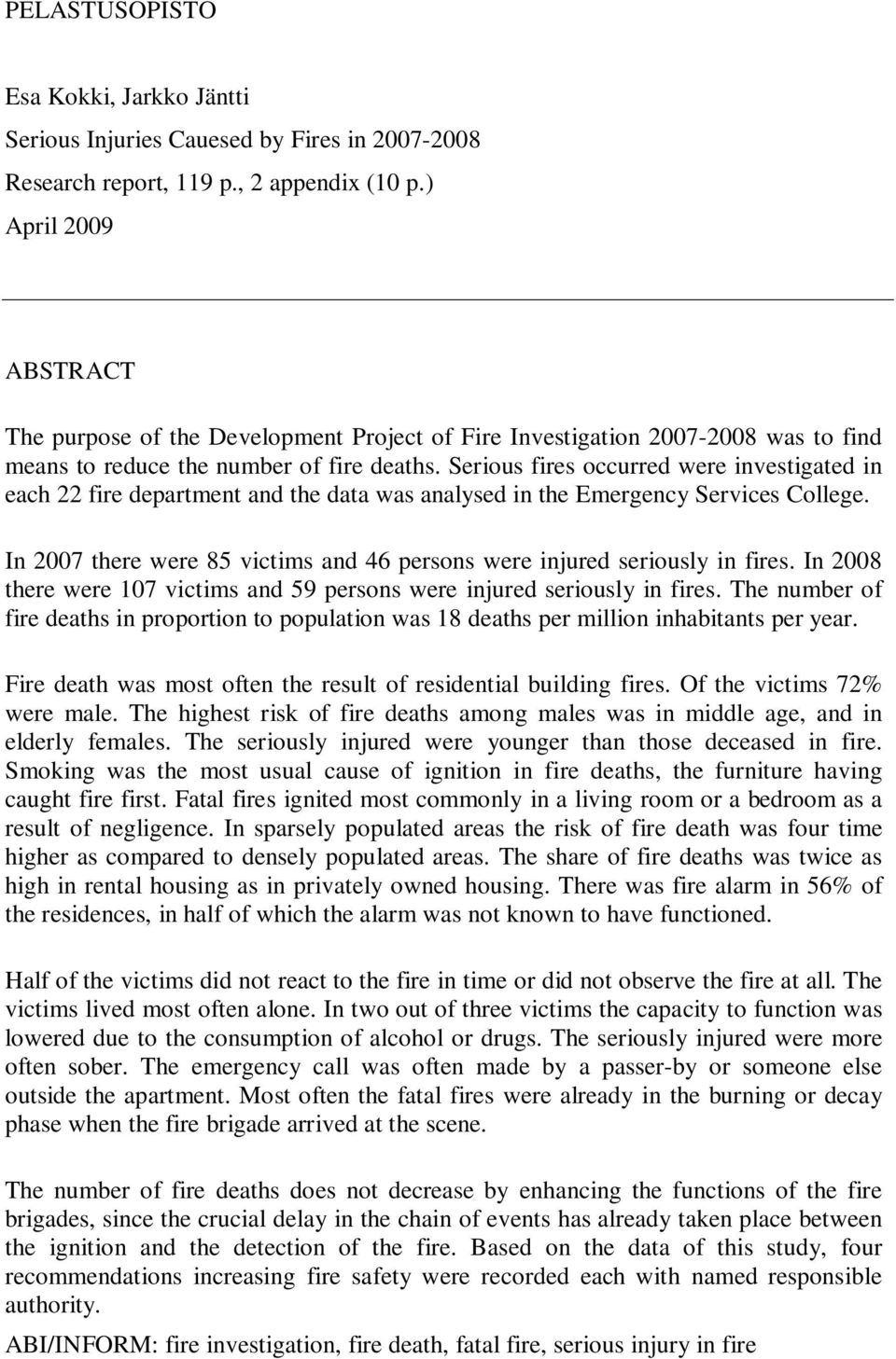 Serious fires occurred were investigated in each 22 fire department and the data was analysed in the Emergency Services College.