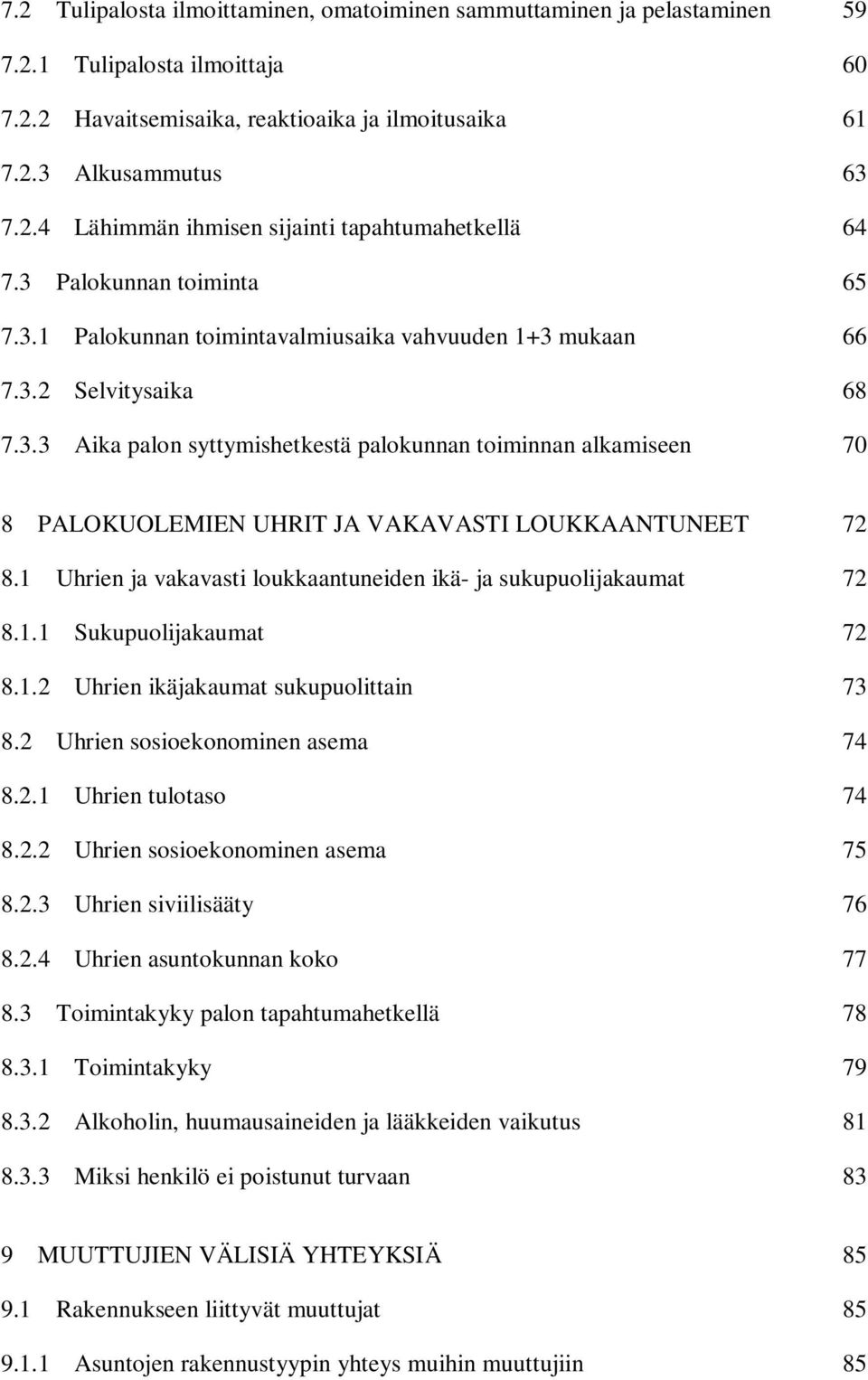 1 Uhrien ja vakavasti loukkaantuneiden ikä- ja sukupuolijakaumat 72 8.1.1 Sukupuolijakaumat 72 8.1.2 Uhrien ikäjakaumat sukupuolittain 73 8.2 Uhrien sosioekonominen asema 74 8.2.1 Uhrien tulotaso 74 8.