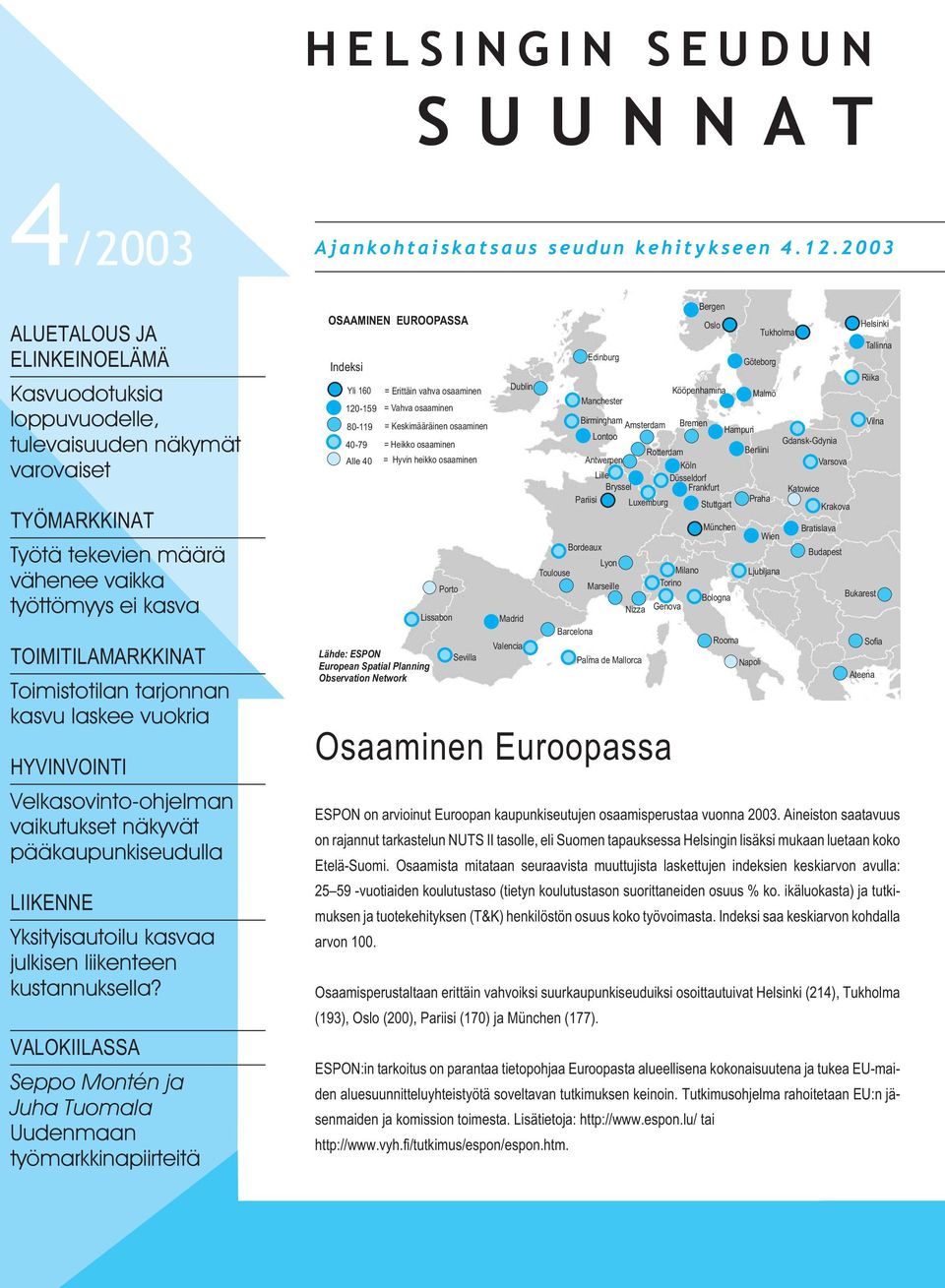 kustannuksella? VALOKIILASSA Seppo Montén ja Juha Tuomala Uudenmaan työmarkkinapiirteitä Ajankohtaiskatsaus seudun kehitykseen 4.1.