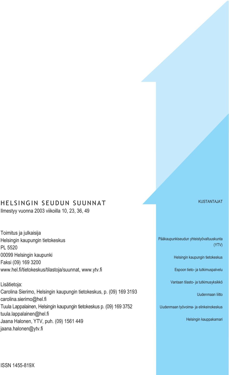 fi Tuula Lappalainen, Helsingin kaupungin tietokeskus p. (9) 169 375 tuula.lappalainen@hel.fi Jaana Halonen, YTV, puh. (9) 1561 449 jaana.halonen@ytv.