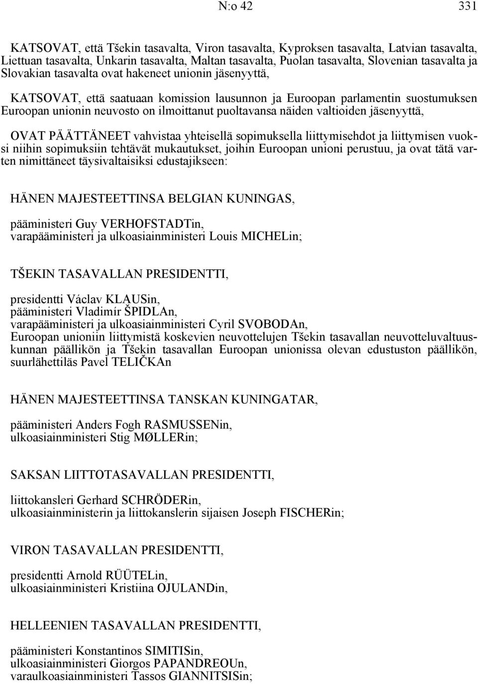 valtioiden jäsenyyttä, OVAT PÄÄTTÄNEET vahvistaa yhteisellä sopimuksella liittymisehdot ja liittymisen vuoksi niihin sopimuksiin tehtävät mukautukset, joihin Euroopan unioni perustuu, ja ovat tätä