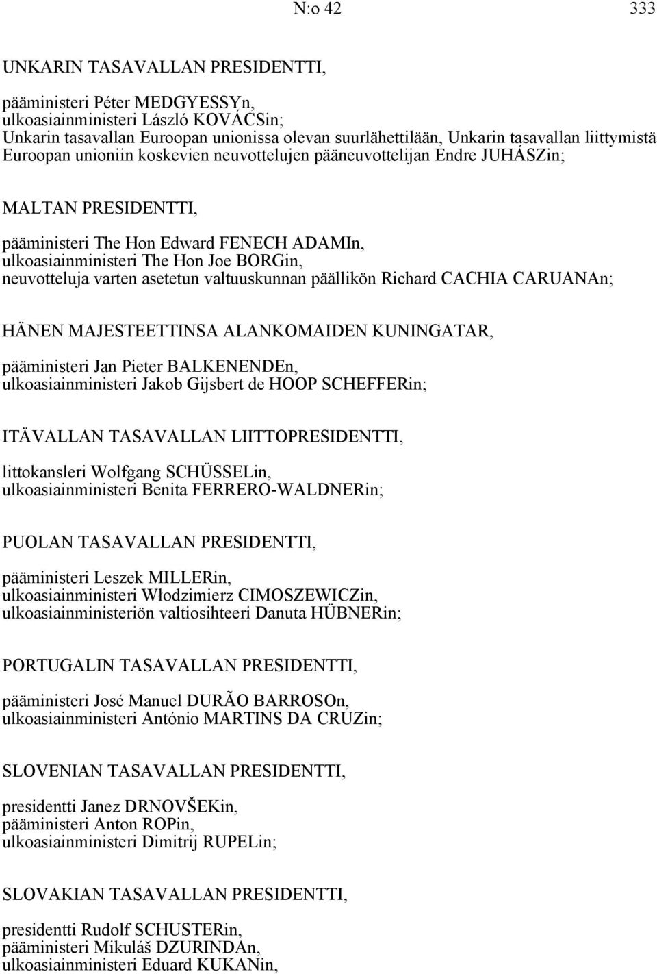 neuvotteluja varten asetetun valtuuskunnan päällikön Richard CACHIA CARUANAn; HÄNEN MAJESTEETTINSA ALANKOMAIDEN KUNINGATAR, pääministeri Jan Pieter BALKENENDEn, ulkoasiainministeri Jakob Gijsbert de