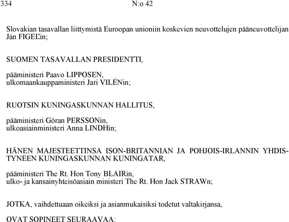 Anna LINDHin; HÄNEN MAJESTEETTINSA ISON-BRITANNIAN JA POHJOIS-IRLANNIN YHDIS- TYNEEN KUNINGASKUNNAN KUNINGATAR, pääministeri The Rt.