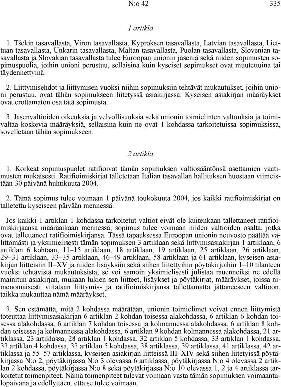 Slovakian tasavallasta tulee Euroopan unionin jäseniä sekä niiden sopimusten sopimuspuolia, joihin unioni perustuu, sellaisina kuin kyseiset sopimukset ovat muutettuina tai täydennettyinä. 2.