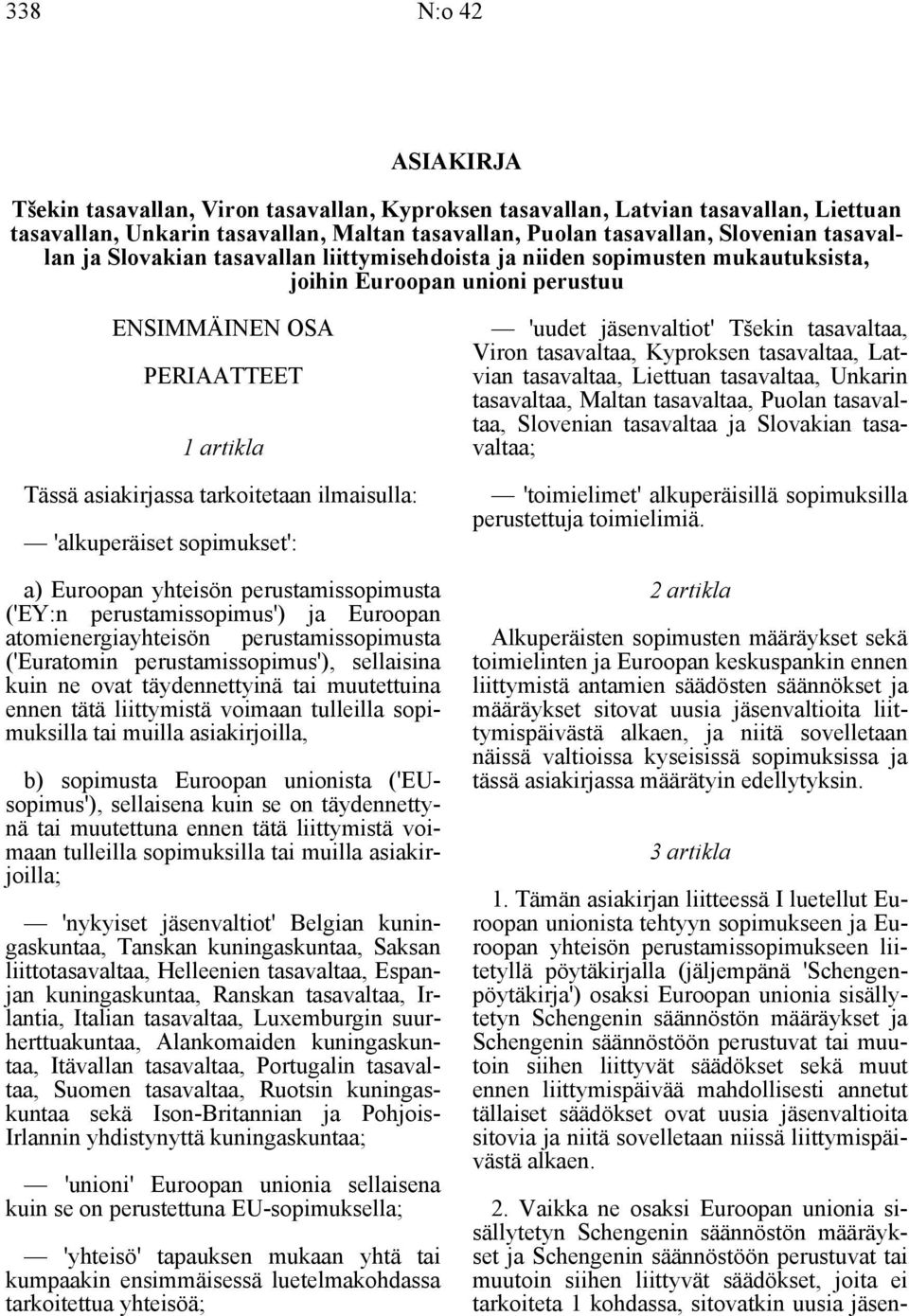 'alkuperäiset sopimukset': a) Euroopan yhteisön perustamissopimusta ('EY:n perustamissopimus') ja Euroopan atomienergiayhteisön perustamissopimusta ('Euratomin perustamissopimus'), sellaisina kuin ne