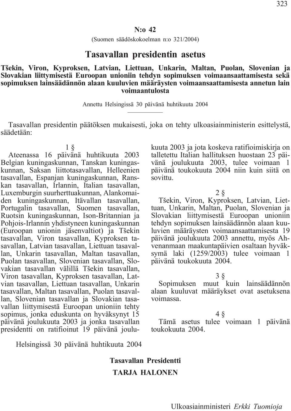 2004 Tasavallan presidentin päätöksen mukaisesti, joka on tehty ulkoasiainministerin esittelystä, säädetään: 1 Ateenassa 16 päivänä huhtikuuta 2003 Belgian kuningaskunnan, Tanskan kuningaskunnan,