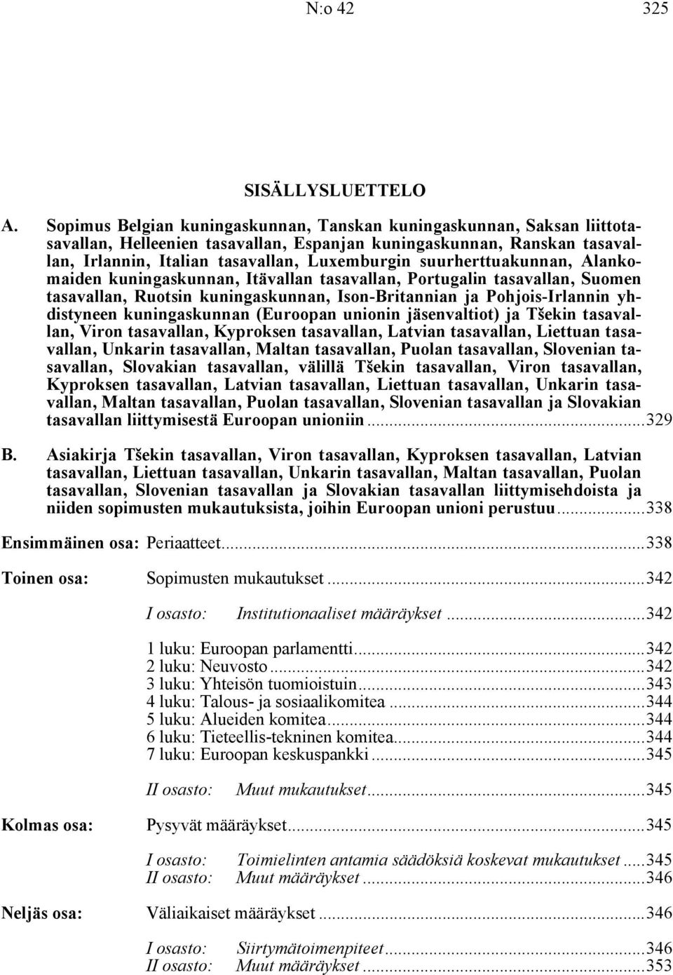 suurherttuakunnan, Alankomaiden kuningaskunnan, Itävallan tasavallan, Portugalin tasavallan, Suomen tasavallan, Ruotsin kuningaskunnan, Ison-Britannian ja Pohjois-Irlannin yhdistyneen kuningaskunnan