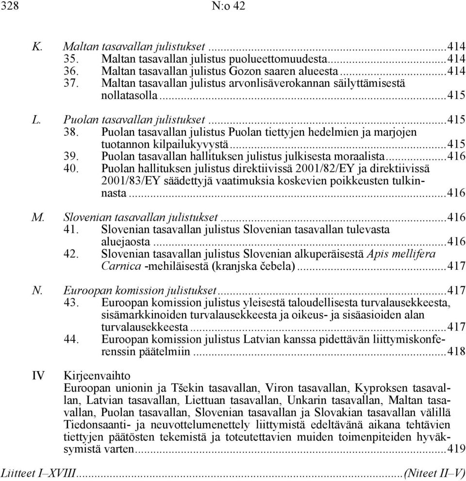 Puolan tasavallan julistus Puolan tiettyjen hedelmien ja marjojen tuotannon kilpailukyvystä...415 39. Puolan tasavallan hallituksen julistus julkisesta moraalista...416 40.