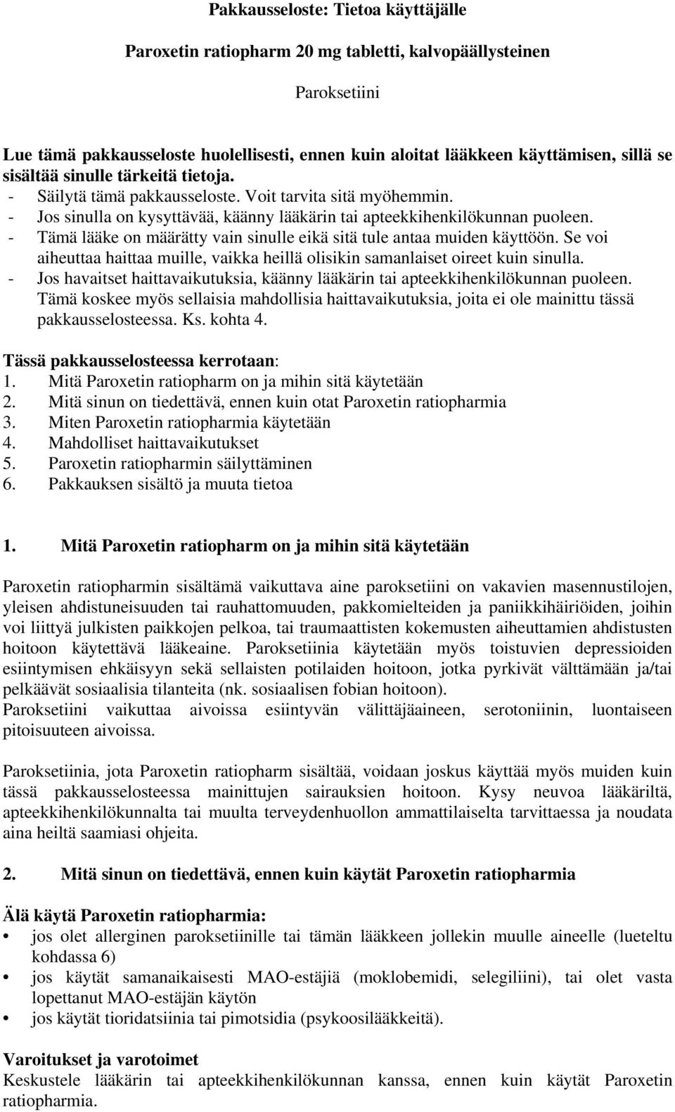 - Tämä lääke on määrätty vain sinulle eikä sitä tule antaa muiden käyttöön. Se voi aiheuttaa haittaa muille, vaikka heillä olisikin samanlaiset oireet kuin sinulla.