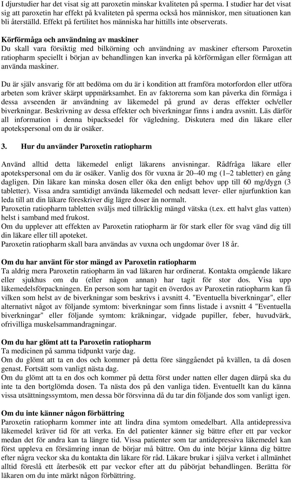 Körförmåga och användning av maskiner Du skall vara försiktig med bilkörning och användning av maskiner eftersom Paroxetin ratiopharm speciellt i början av behandlingen kan inverka på körförmågan