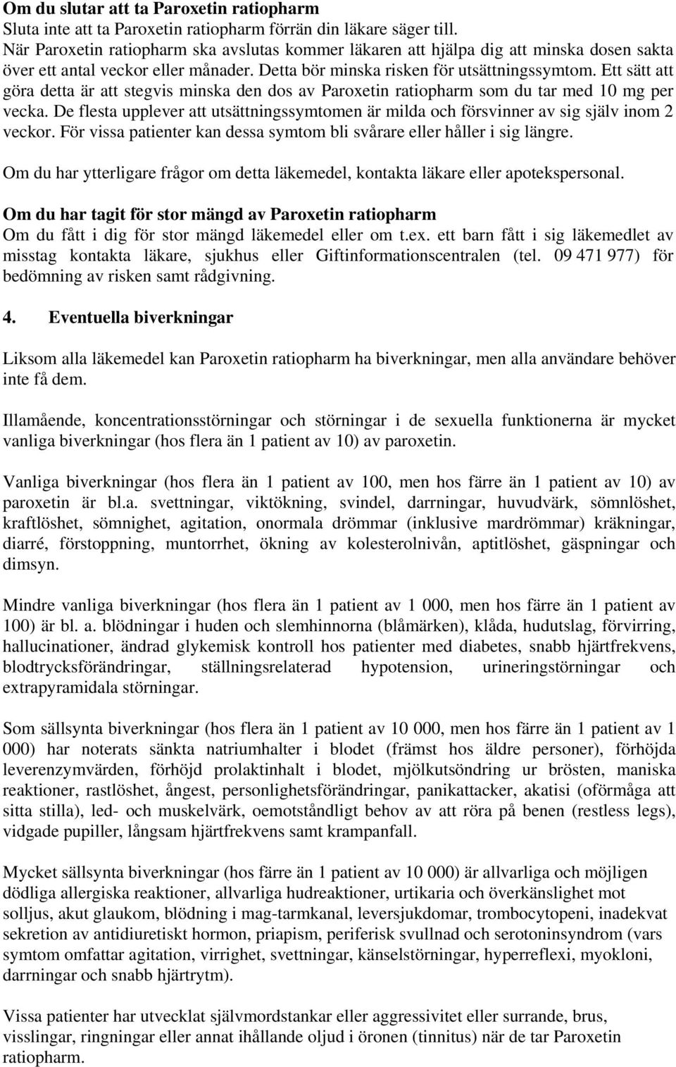 Ett sätt att göra detta är att stegvis minska den dos av Paroxetin ratiopharm som du tar med 10 mg per vecka.