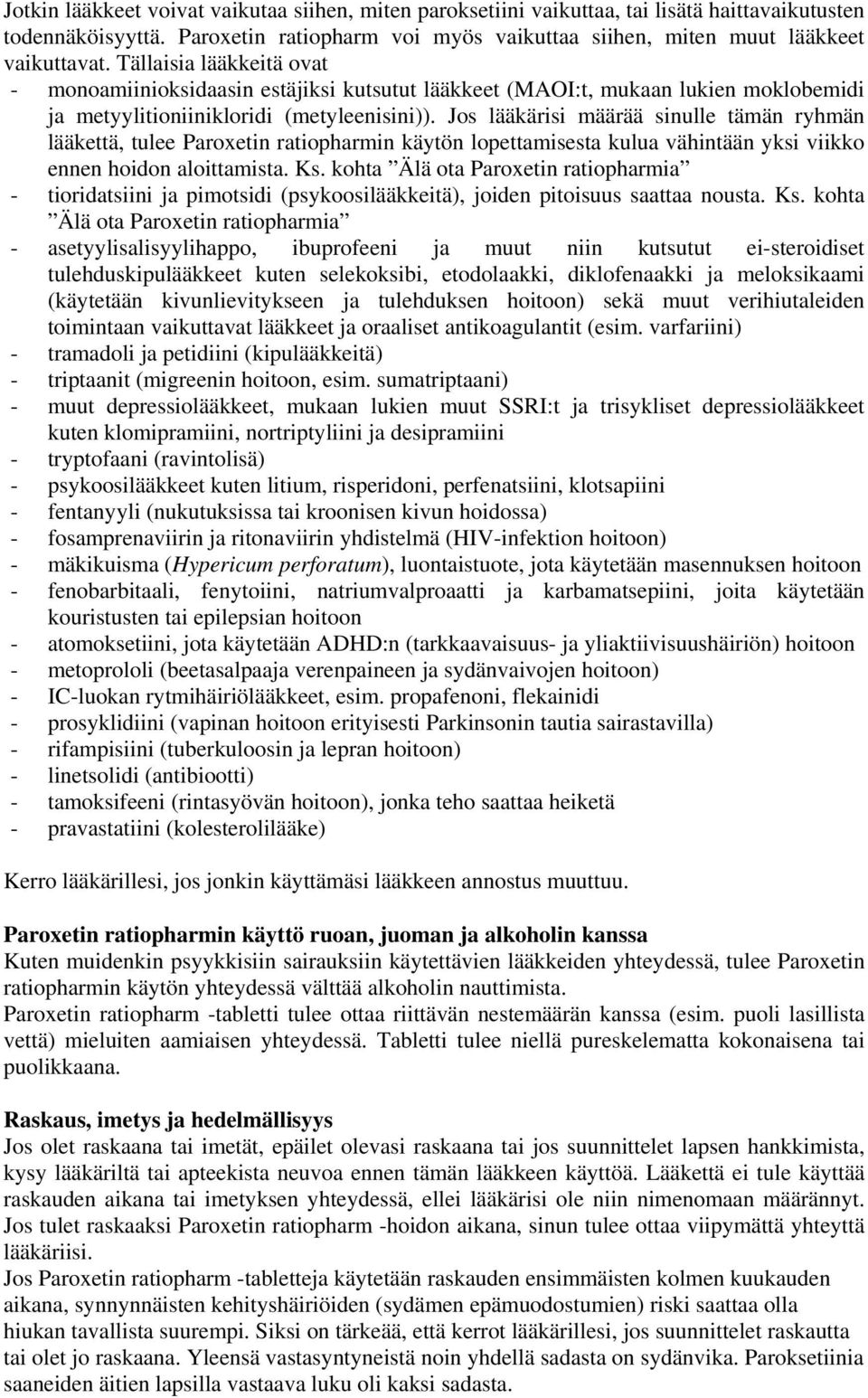 Jos lääkärisi määrää sinulle tämän ryhmän lääkettä, tulee Paroxetin ratiopharmin käytön lopettamisesta kulua vähintään yksi viikko ennen hoidon aloittamista. Ks.