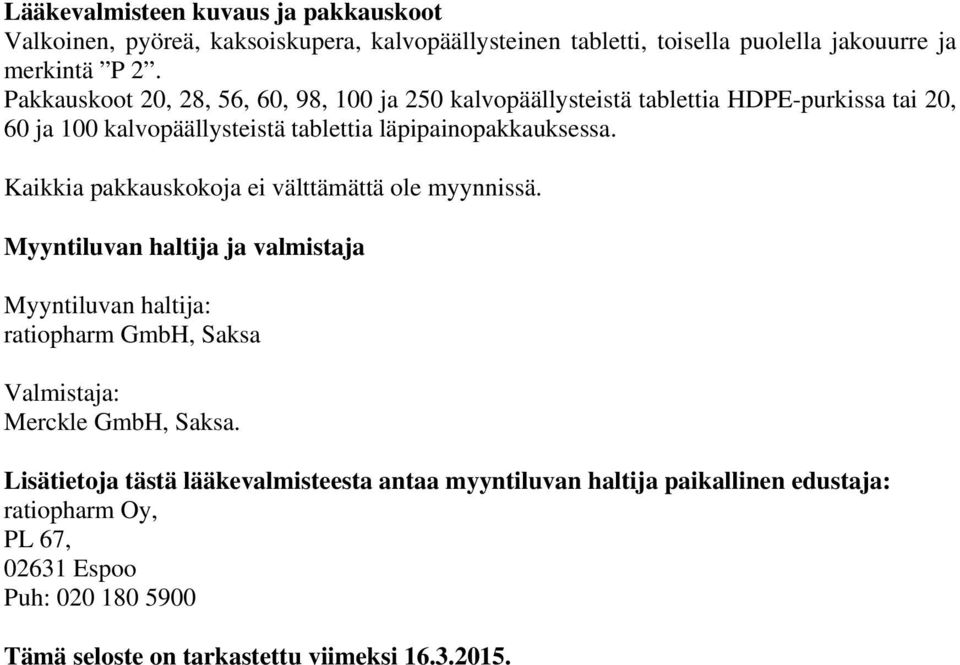 Kaikkia pakkauskokoja ei välttämättä ole myynnissä. Myyntiluvan haltija ja valmistaja Myyntiluvan haltija: ratiopharm GmbH, Saksa Valmistaja: Merckle GmbH, Saksa.