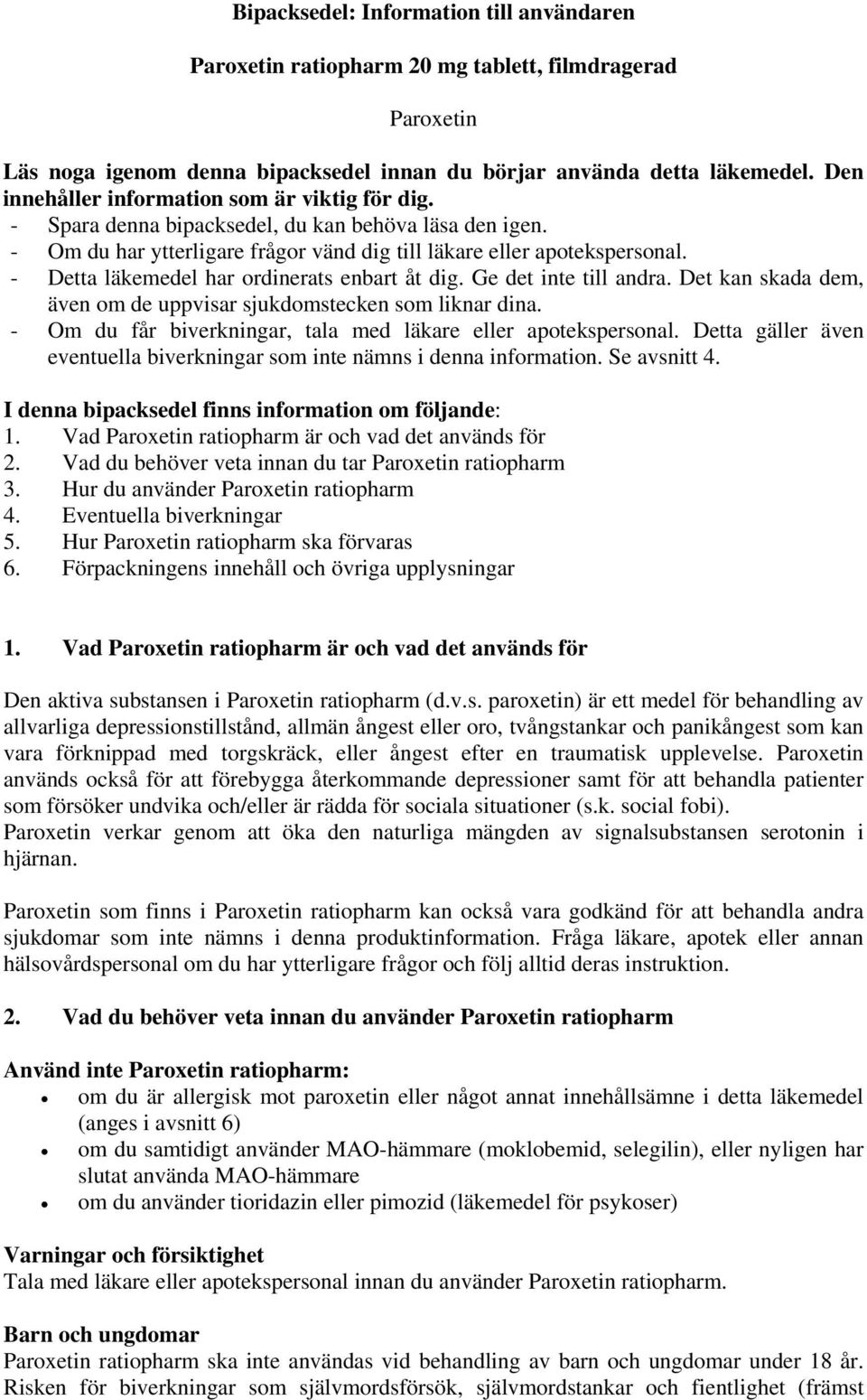 - Detta läkemedel har ordinerats enbart åt dig. Ge det inte till andra. Det kan skada dem, även om de uppvisar sjukdomstecken som liknar dina.