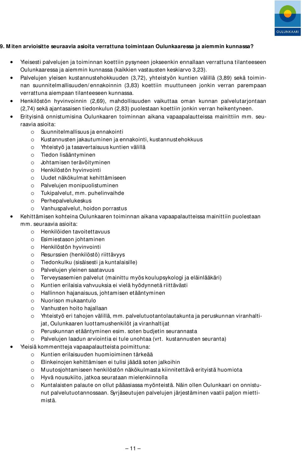 Palvelujen yleisen kustannustehokkuuden (3,72), yhteistyön kuntien välillä (3,89) sekä toiminnan suunnitelmallisuuden/ennakoinnin (3,83) koettiin muuttuneen jonkin verran parempaan verrattuna