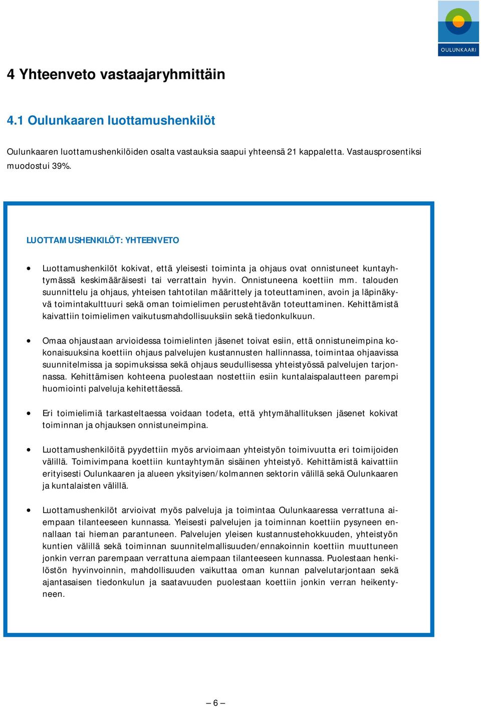 talouden suunnittelu ja ohjaus, yhteisen tahtotilan määrittely ja toteuttaminen, avoin ja läpinäkyvä toimintakulttuuri sekä oman toimielimen perustehtävän toteuttaminen.