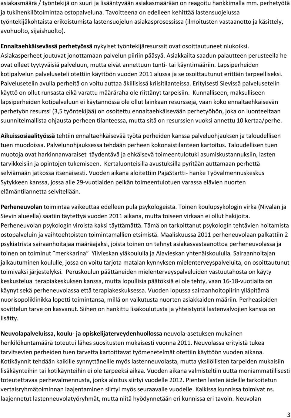 Ennaltaehkäisevässä perhetyössä nykyiset työntekijäresurssit ovat osoittautuneet niukoiksi. Asiakasperheet joutuvat jonottamaan palvelun piiriin pääsyä.