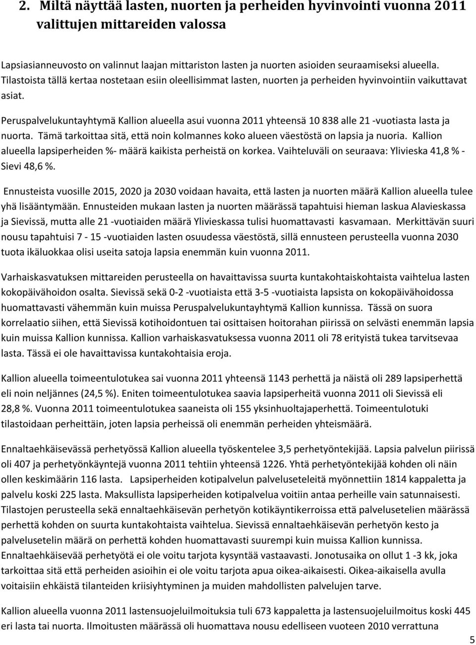 Peruspalvelukuntayhtymä Kallion alueella asui vuonna 2011 yhteensä 10 838 alle 21 -vuotiasta lasta ja nuorta. Tämä tarkoittaa sitä, että noin kolmannes koko alueen väestöstä on lapsia ja nuoria.