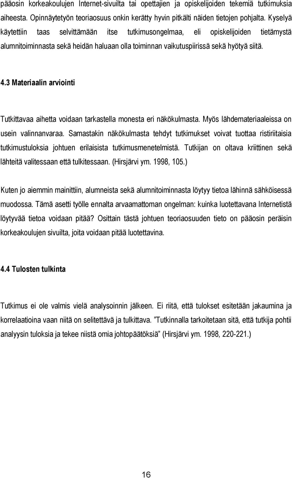 3 Materiaalin arviointi Tutkittavaa aihetta voidaan tarkastella monesta eri näkökulmasta. Myös lähdemateriaaleissa on usein valinnanvaraa.