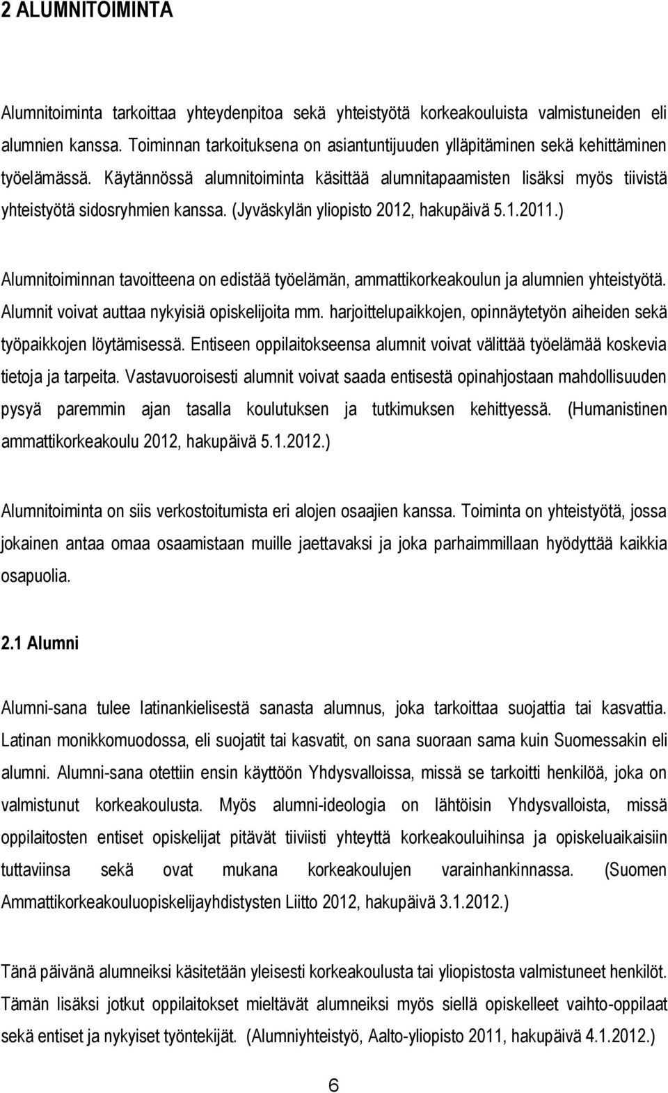 (Jyväskylän yliopisto 2012, hakupäivä 5.1.2011.) Alumnitoiminnan tavoitteena on edistää työelämän, ammattikorkeakoulun ja alumnien yhteistyötä. Alumnit voivat auttaa nykyisiä opiskelijoita mm.