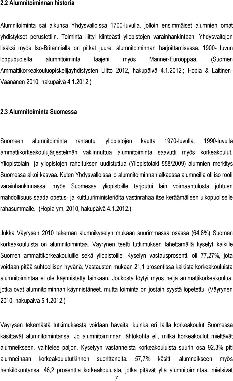 1900- luvun loppupuolella alumnitoiminta laajeni myös Manner-Eurooppaa. (Suomen Ammattikorkeakouluopiskelijayhdistysten Liitto 2012, hakupäivä 4.1.2012.; Hopia & Laitinen- Väänänen 2010, hakupäivä 4.