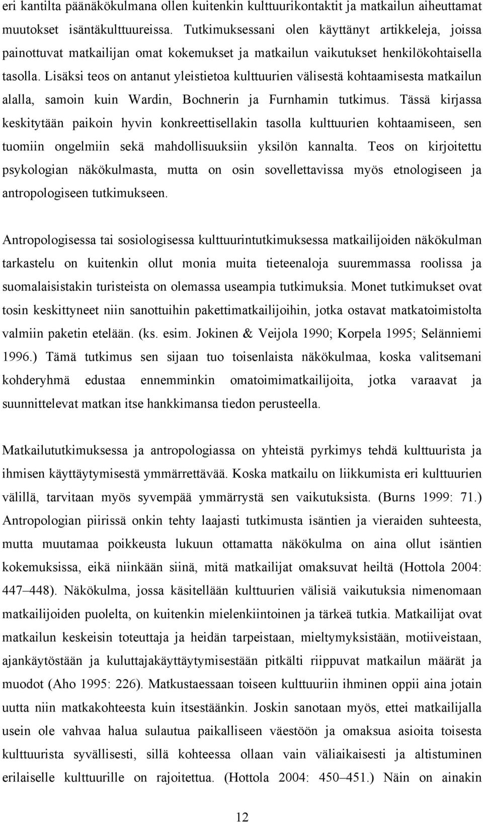 Lisäksi teos on antanut yleistietoa kulttuurien välisestä kohtaamisesta matkailun alalla, samoin kuin Wardin, Bochnerin ja Furnhamin tutkimus.