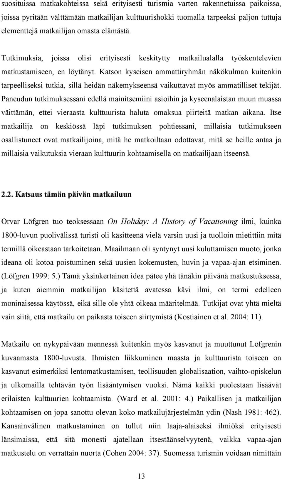 Katson kyseisen ammattiryhmän näkökulman kuitenkin tarpeelliseksi tutkia, sillä heidän näkemykseensä vaikuttavat myös ammatilliset tekijät.