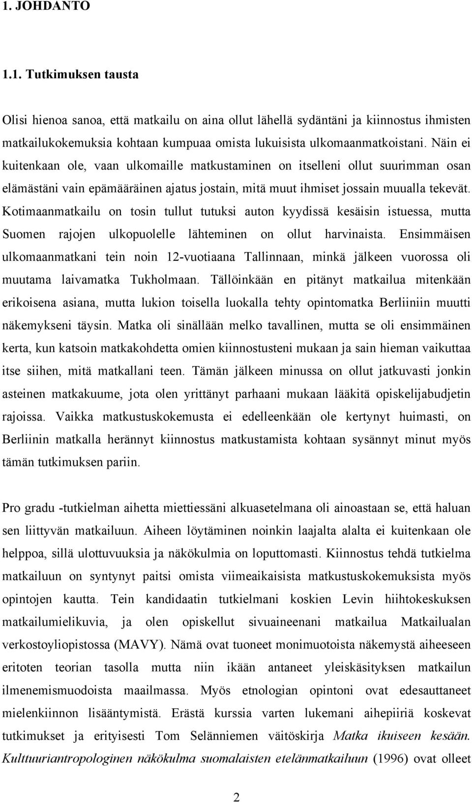 Kotimaanmatkailu on tosin tullut tutuksi auton kyydissä kesäisin istuessa, mutta Suomen rajojen ulkopuolelle lähteminen on ollut harvinaista.