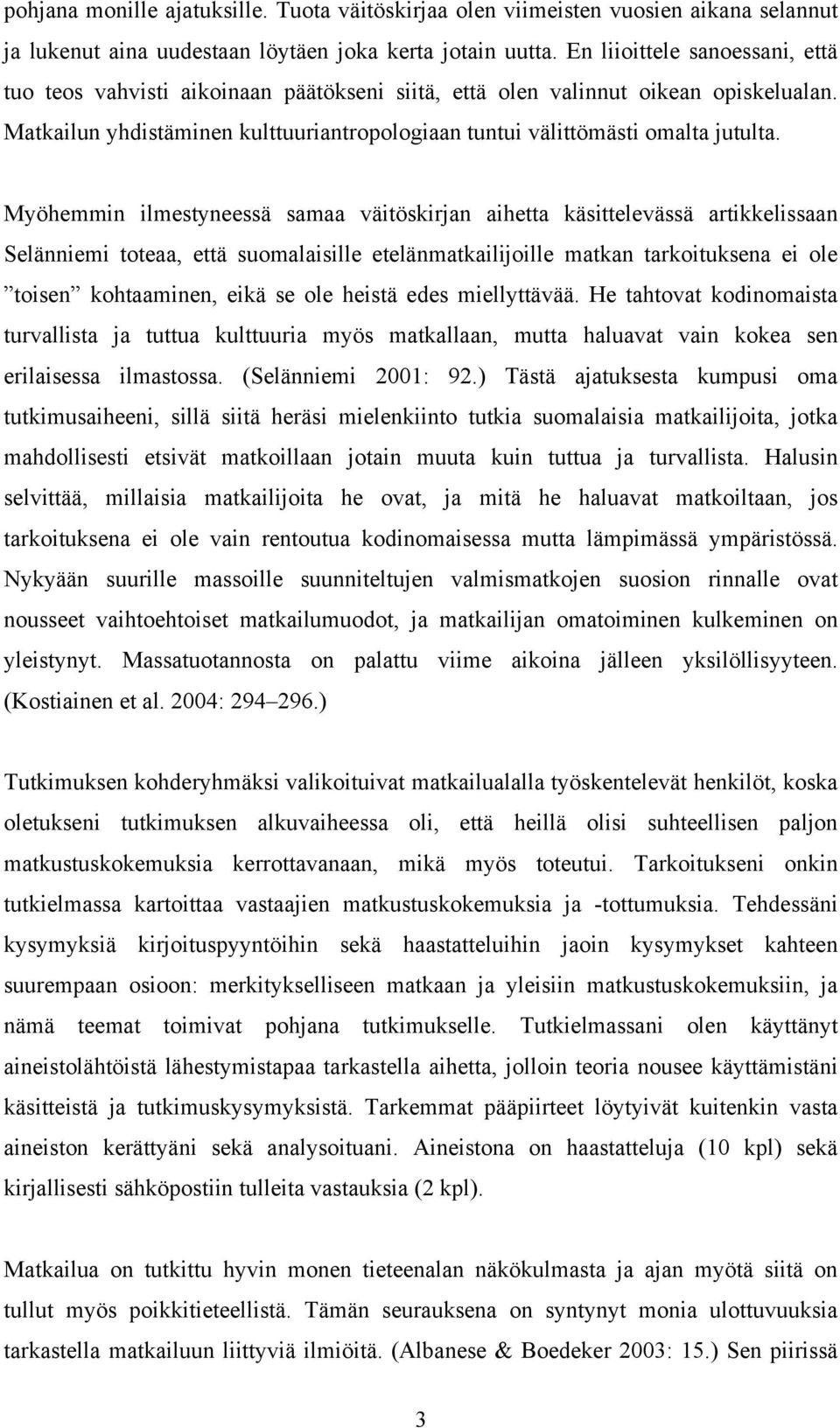 Myöhemmin ilmestyneessä samaa väitöskirjan aihetta käsittelevässä artikkelissaan Selänniemi toteaa, että suomalaisille etelänmatkailijoille matkan tarkoituksena ei ole toisen kohtaaminen, eikä se ole