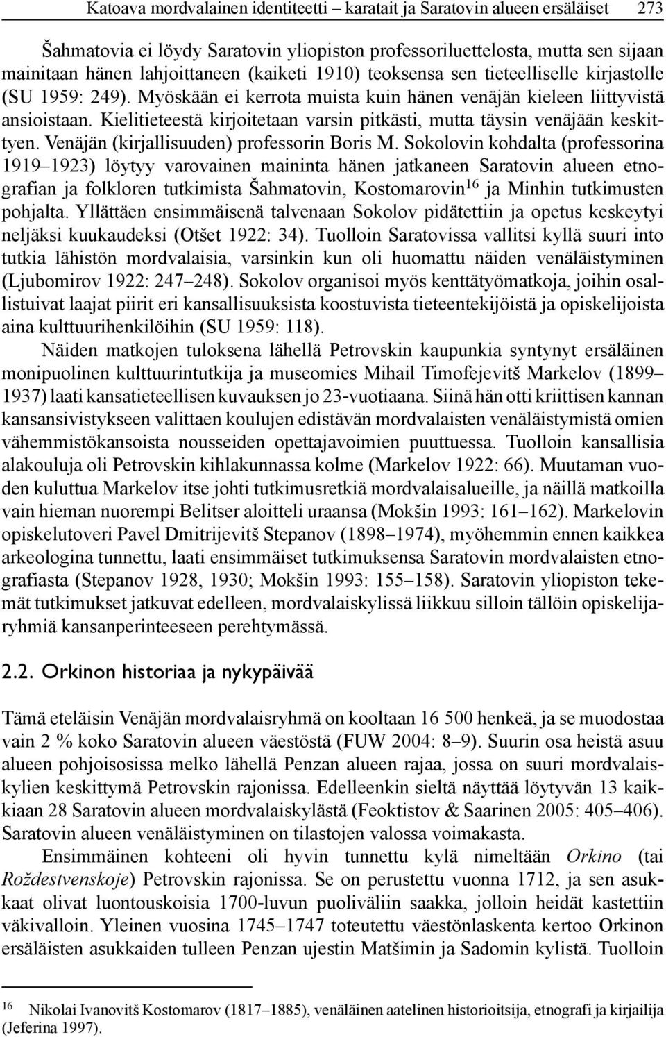 Kielitieteestä kirjoitetaan varsin pitkästi, mutta täysin venäjään keskittyen. Venäjän (kirjallisuuden) professorin Boris M.