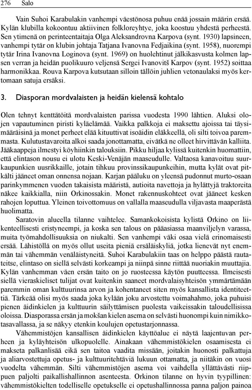1958), nuorempi tytär Irina Ivanovna Loginova (synt. 1969) on huolehtinut jälkikasvusta kolmen lapsen verran ja heidän puolikuuro veljensä Sergei Ivanovitš Karpov (synt. 1952) soittaa harmonikkaa.