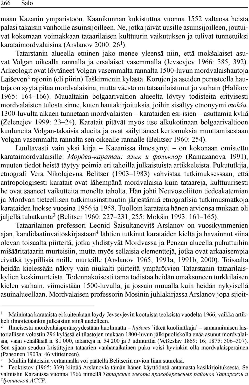 Tatarstanin alueella etninen jako menee yleensä niin, että mokšalaiset asuvat Volgan oikealla rannalla ja ersäläiset vasemmalla (Jevsevjev 1966: 385, 392).