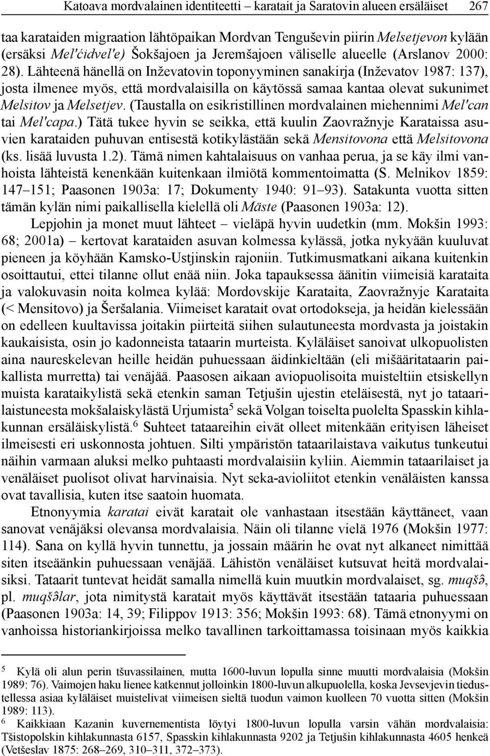Lähteenä hänellä on Inževatovin toponyyminen sanakirja (Inževatov 1987: 137), josta ilmenee myös, että mordvalaisilla on käytössä samaa kantaa olevat sukunimet Melsitov ja Melsetjev.