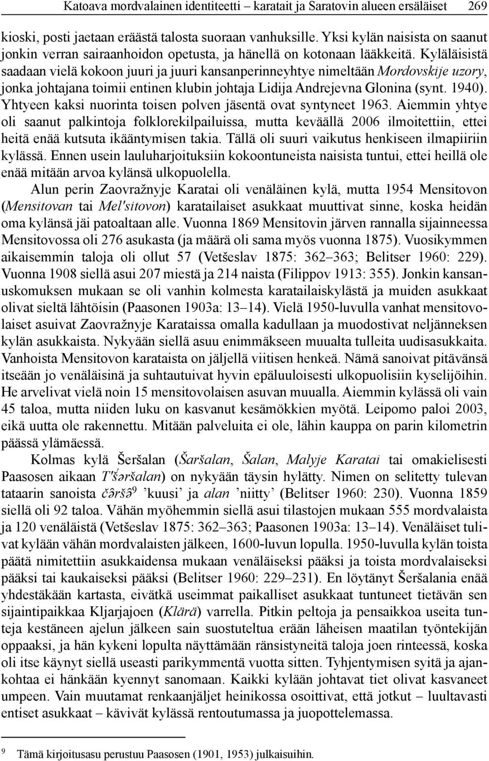 Kyläläisistä saadaan vielä kokoon juuri ja juuri kansanperinneyhtye nimeltään Mordovskije uzory, jonka johtajana toimii entinen klubin johtaja Lidija Andrejevna Glonina (synt. 1940).