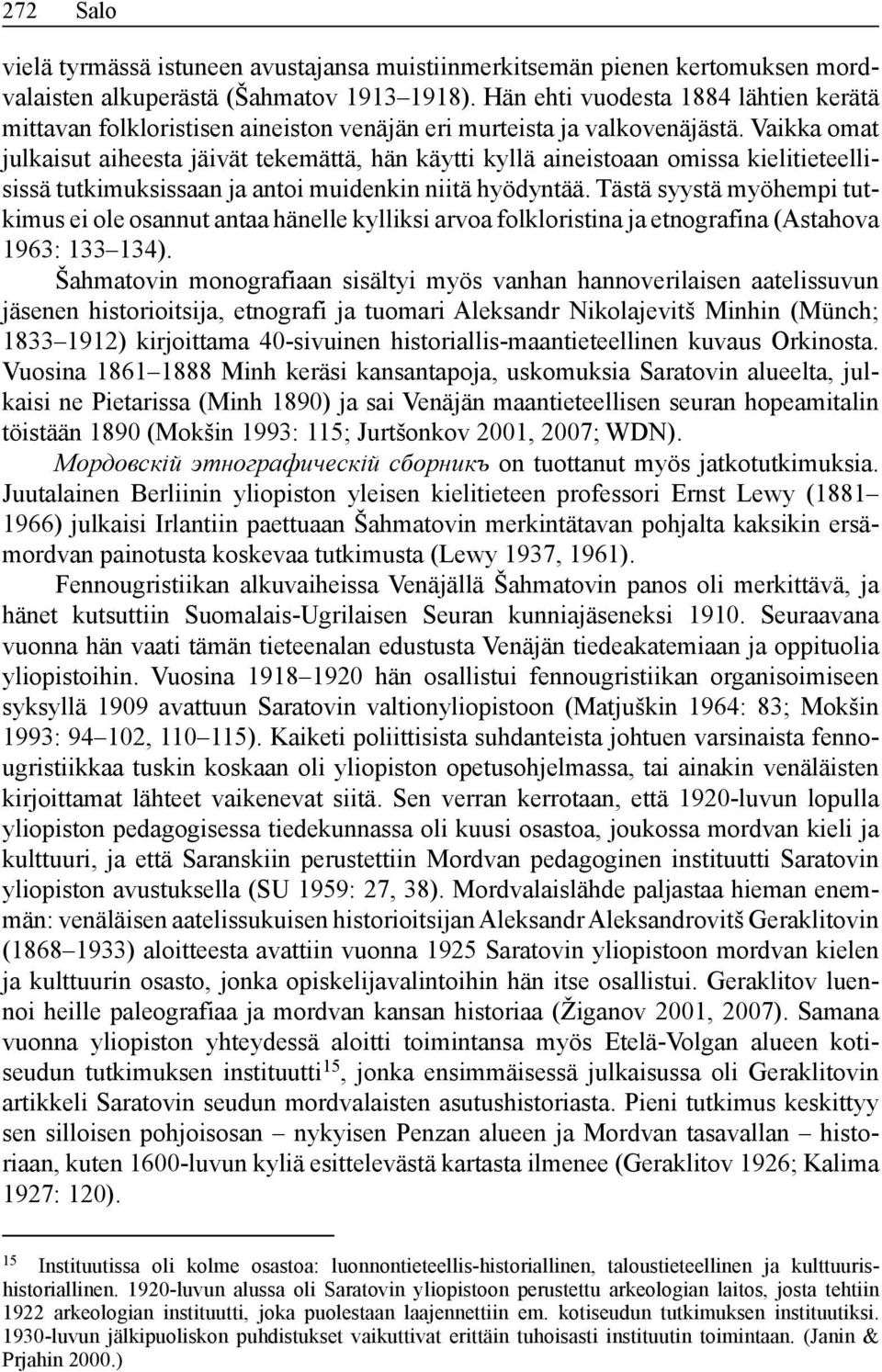Vaikka omat julkaisut aiheesta jäivät tekemättä, hän käytti kyllä aineistoaan omissa kielitieteellisissä tutkimuksissaan ja antoi muidenkin niitä hyödyntää.