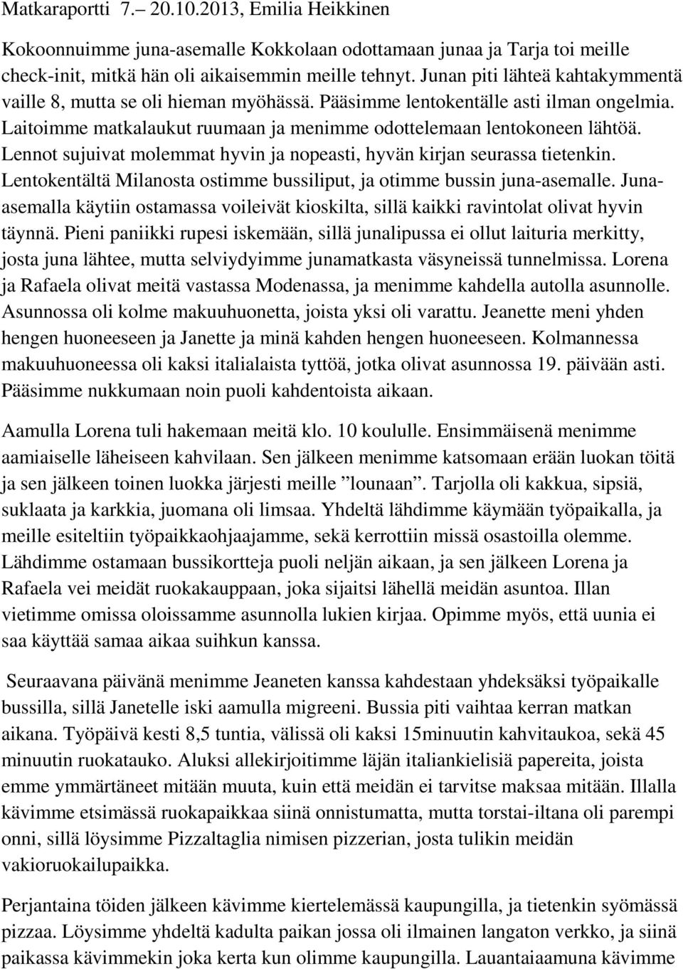 Lennot sujuivat molemmat hyvin ja nopeasti, hyvän kirjan seurassa tietenkin. Lentokentältä Milanosta ostimme bussiliput, ja otimme bussin juna-asemalle.