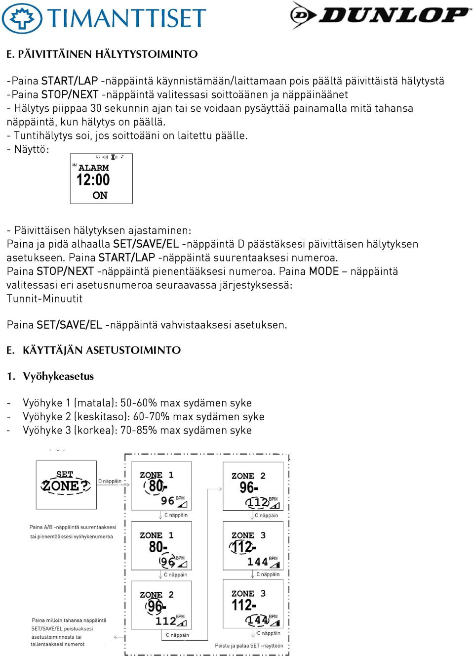 - Näyttö: - Päivittäisen hälytyksen ajastaminen: Paina ja pidä alhaalla SET/SAVE/EL -näppäintä D päästäksesi päivittäisen hälytyksen asetukseen. Paina START/LAP -näppäintä suurentaaksesi numeroa.