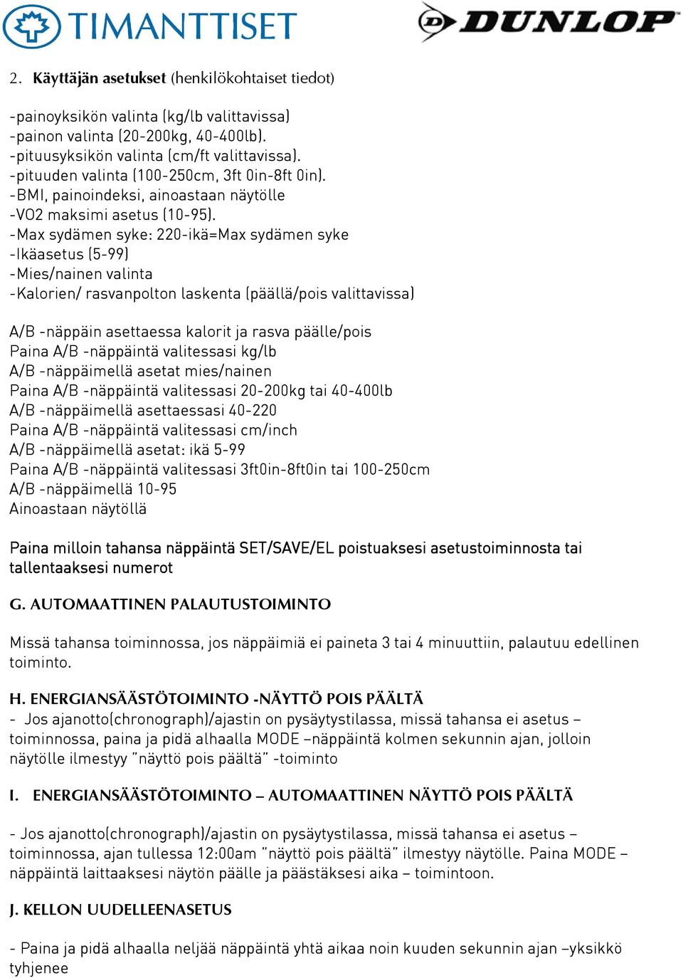 -Max sydämen syke: 220-ikä=Max sydämen syke -Ikäasetus (5-99) -Mies/nainen valinta -Kalorien/ rasvanpolton laskenta (päällä/pois valittavissa) A/B -näppäin asettaessa kalorit ja rasva päälle/pois