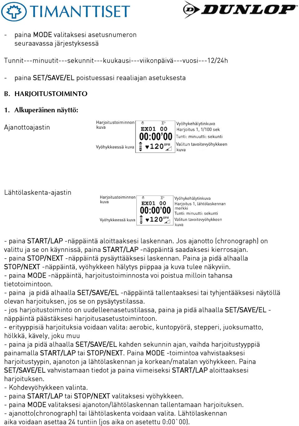 Jos ajanotto (chronograph) on valittu ja se on käynnissä, paina START/LAP -näppäintä saadaksesi kierrosajan. - paina STOP/NEXT -näppäintä pysäyttääksesi laskennan.