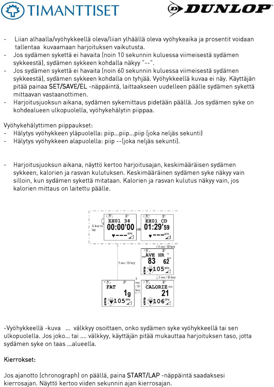 - Jos sydämen sykettä ei havaita (noin 60 sekunnin kuluessa viimeisestä sydämen sykkeestä), sydämen sykkeen kohdalla on tyhjää. Vyöhykkeellä kuvaa ei näy.